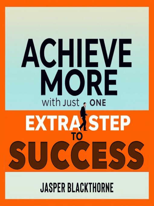 Title details for Achieve More with Just One Extra Step to Success by Jasper Blackthorne - Available